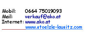 Textfeld: Fax:         01 3971756Mobil:      0664 75019093Mail:        verkauf@ako.atInternet: www.ako.at#                www.stoelzle-lausitz.com
